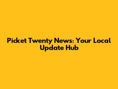 Picket Twenty News: Your Local Update Hub