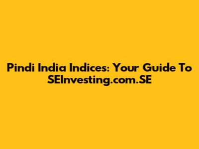 Pindi India Indices: Your Guide To SEInvesting.com.SE
