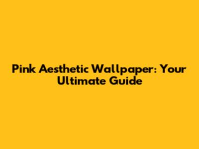 Pink Aesthetic Wallpaper: Your Ultimate Guide