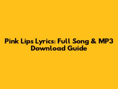 Pink Lips Lyrics: Full Song & MP3 Download Guide