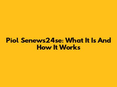 Piol Senews24se: What It Is And How It Works