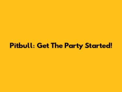 Pitbull: Get The Party Started!