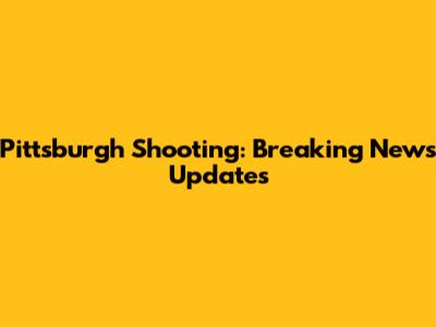 Pittsburgh Shooting: Breaking News Updates