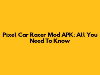Pixel Car Racer Mod APK: All You Need To Know