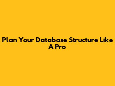 Plan Your Database Structure Like A Pro
