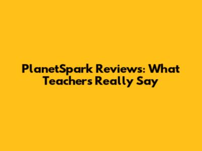 PlanetSpark Reviews: What Teachers Really Say