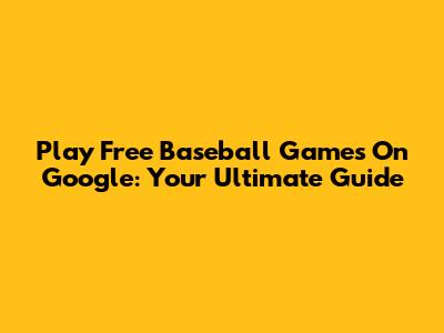 Play Free Baseball Games On Google: Your Ultimate Guide