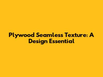 Plywood Seamless Texture: A Design Essential