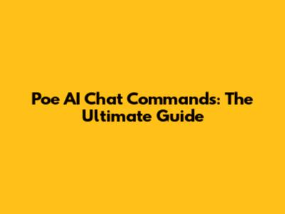 Poe AI Chat Commands: The Ultimate Guide