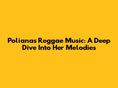 Poliana's Reggae Music: A Deep Dive Into Her Melodies
