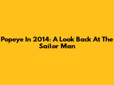 Popeye In 2014: A Look Back At The Sailor Man