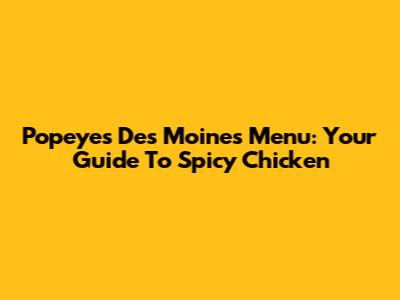 Popeyes Des Moines Menu: Your Guide To Spicy Chicken