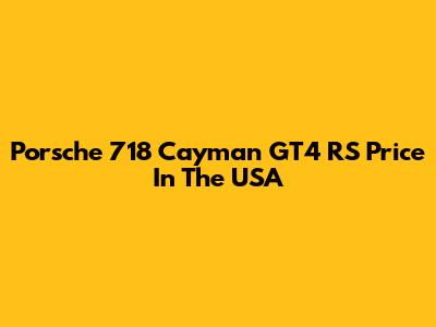 Porsche 718 Cayman GT4 RS Price In The USA