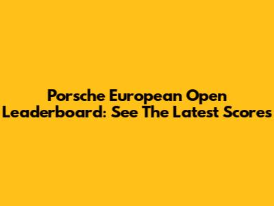 Porsche European Open Leaderboard: See The Latest Scores