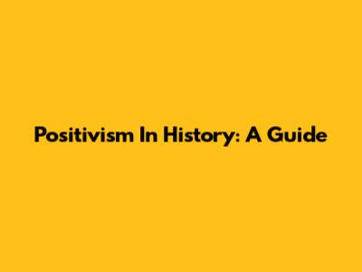 Positivism In History: A Guide
