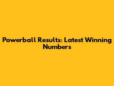 Powerball Results: Latest Winning Numbers
