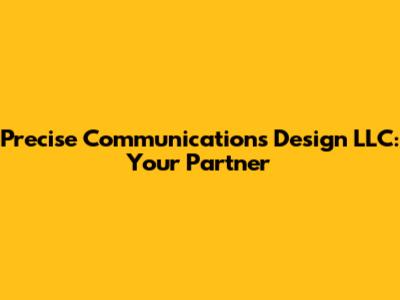 Precise Communications Design LLC: Your Partner