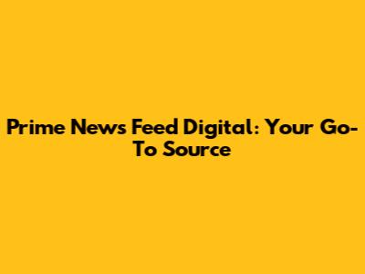 Prime News Feed Digital: Your Go-To Source