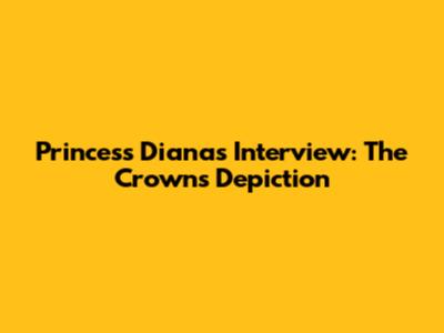 Princess Diana's Interview: The Crown's Depiction