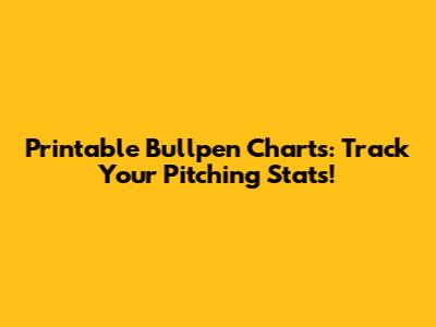 Printable Bullpen Charts: Track Your Pitching Stats!