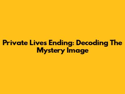 Private Lives Ending: Decoding The Mystery Image