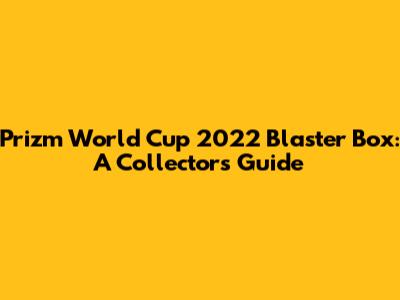 Prizm World Cup 2022 Blaster Box: A Collector's Guide