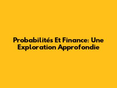 Probabilités Et Finance: Une Exploration Approfondie