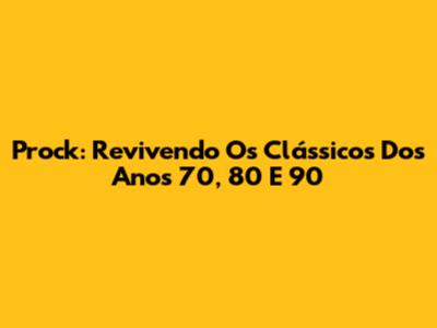 Prock: Revivendo Os Clássicos Dos Anos 70, 80 E 90