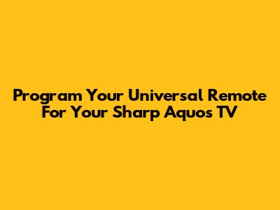 Program Your Universal Remote For Your Sharp Aquos TV