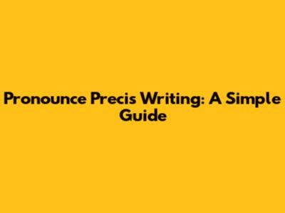Pronounce Precis Writing: A Simple Guide