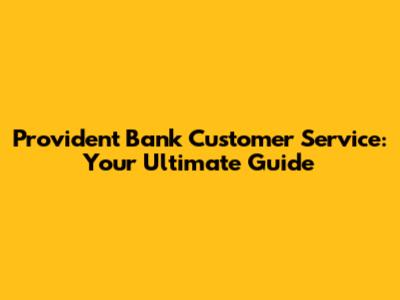 Provident Bank Customer Service: Your Ultimate Guide