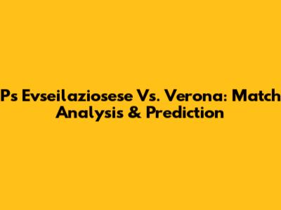 Ps Evseilaziosese Vs. Verona: Match Analysis & Prediction