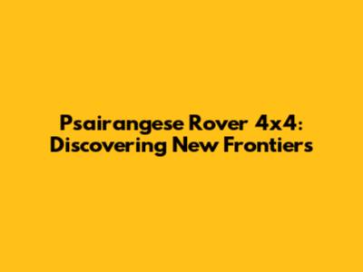 Psairangese Rover 4x4: Discovering New Frontiers