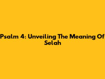 Psalm 4: Unveiling The Meaning Of Selah