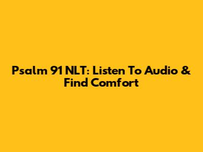 Psalm 91 NLT: Listen To Audio & Find Comfort