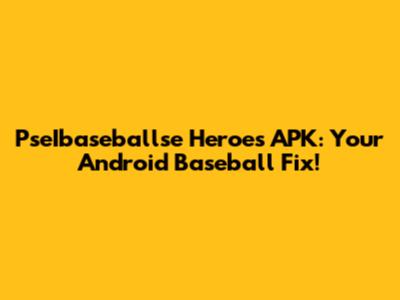 PseIbaseballse Heroes APK: Your Android Baseball Fix!
