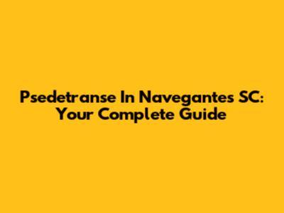 Psedetranse In Navegantes SC: Your Complete Guide