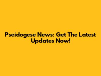 Pseidogese News: Get The Latest Updates Now!