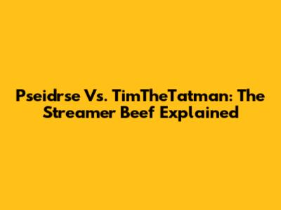 Pseidrse Vs. TimTheTatman: The Streamer Beef Explained