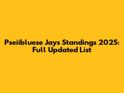 Pseiibluese Jays Standings 2025: Full Updated List