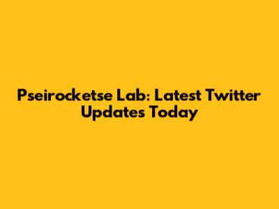 Pseirocketse Lab: Latest Twitter Updates Today