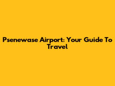 Psenewase Airport: Your Guide To Travel