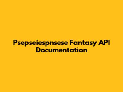 Psepseiespnsese Fantasy API Documentation