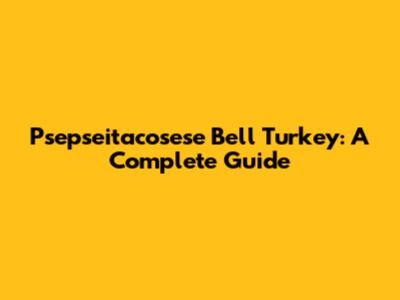 Psepseitacosese Bell Turkey: A Complete Guide