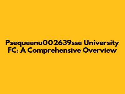 Psequeenu002639sse University FC: A Comprehensive Overview