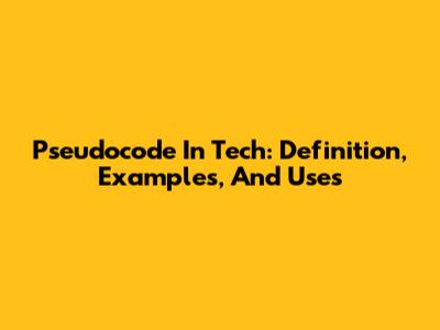 Pseudocode In Tech: Definition, Examples, And Uses