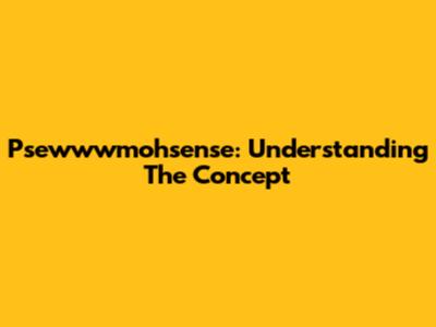 Psewwwmohsense: Understanding The Concept