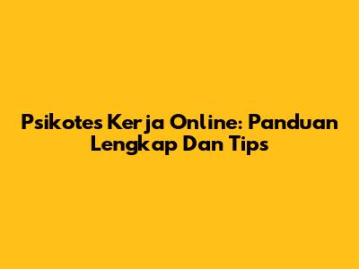 Psikotes Kerja Online: Panduan Lengkap Dan Tips