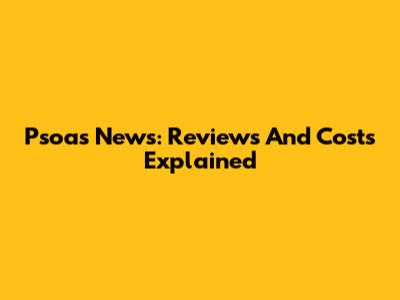 Psoas News: Reviews And Costs Explained
