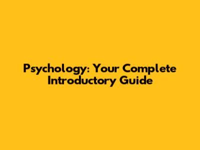 Psychology: Your Complete Introductory Guide